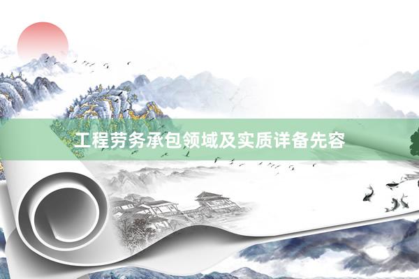 工程劳务承包领域及实质详备先容