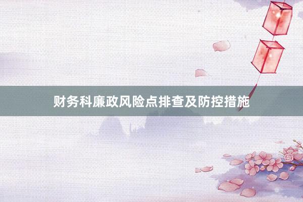 财务科廉政风险点排查及防控措施